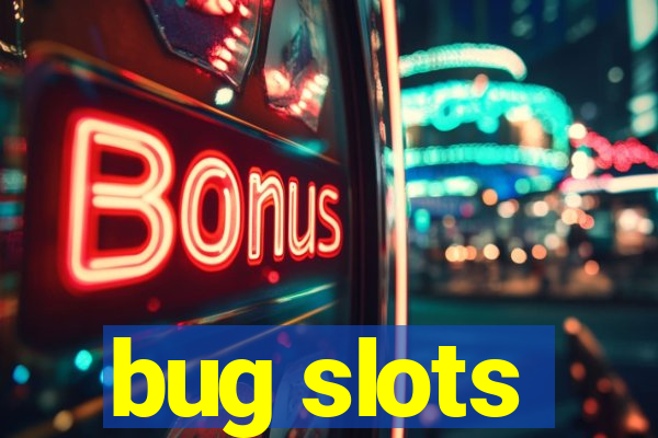 bug slots