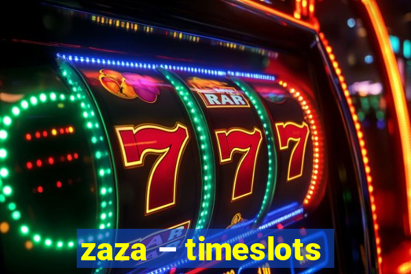 zaza – timeslots