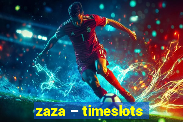 zaza – timeslots