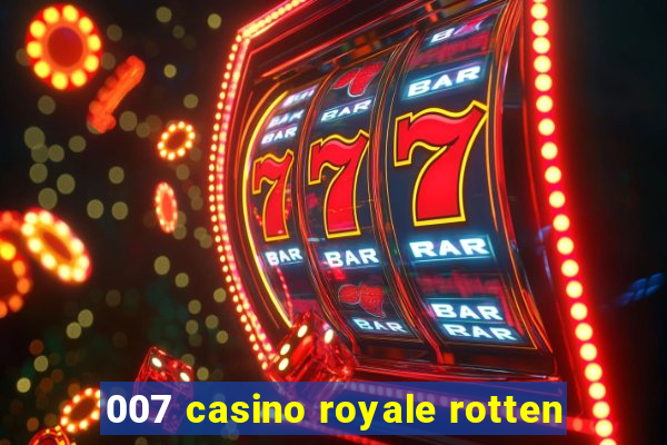 007 casino royale rotten