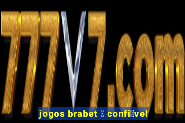 jogos brabet 茅 confi谩vel