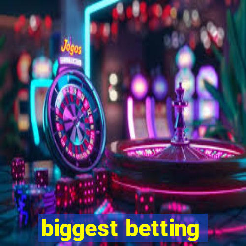 biggest betting