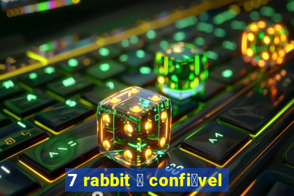 7 rabbit 茅 confi谩vel