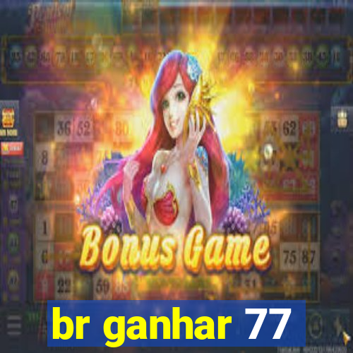 br ganhar 77