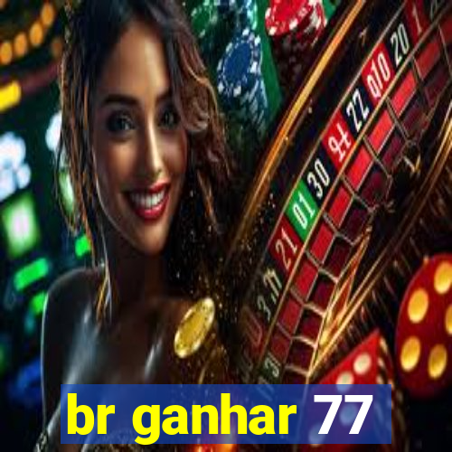 br ganhar 77