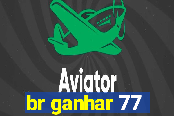 br ganhar 77