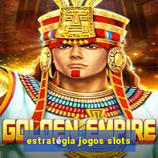 estratégia jogos slots