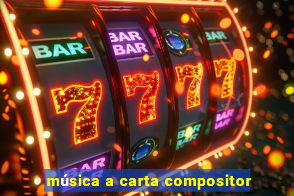 música a carta compositor