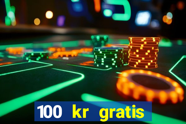 100 kr gratis casino utan ins?ttning