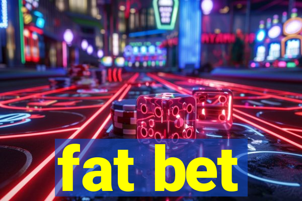 fat bet