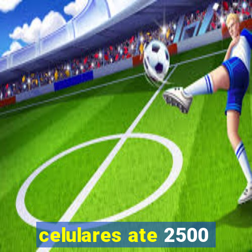 celulares ate 2500