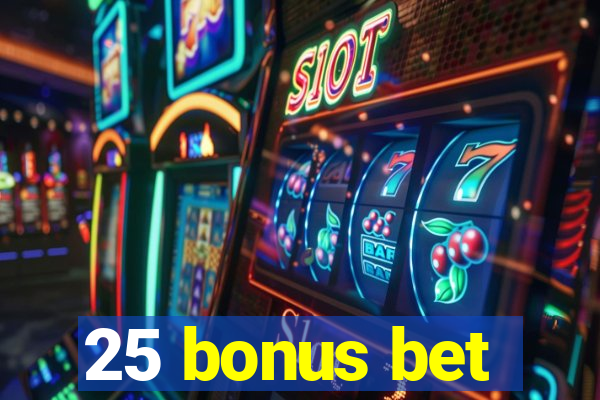 25 bonus bet