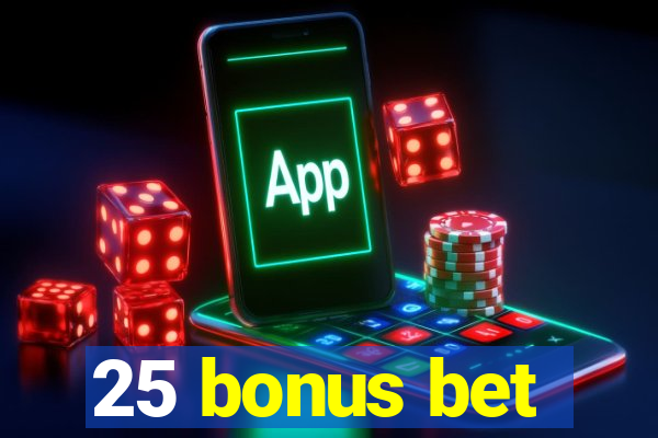 25 bonus bet