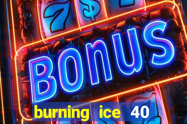 burning ice 40 slot online