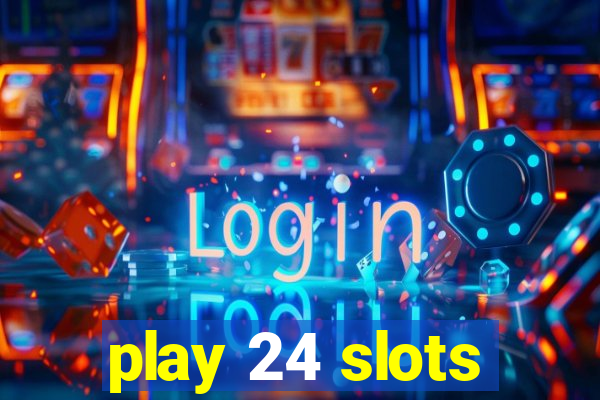 play 24 slots