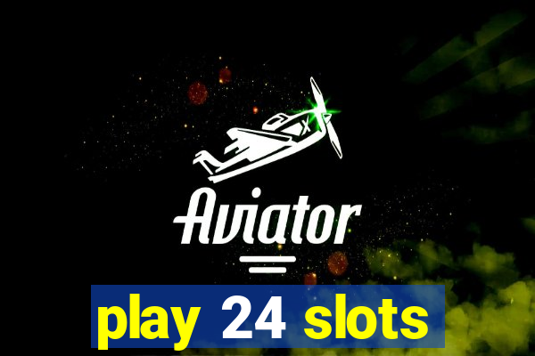 play 24 slots