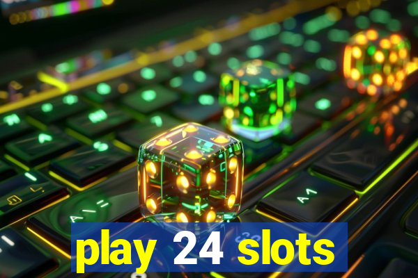 play 24 slots