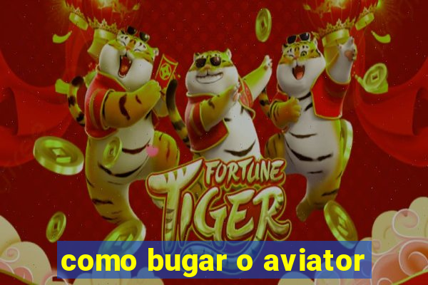 como bugar o aviator