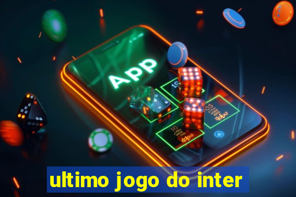 ultimo jogo do inter