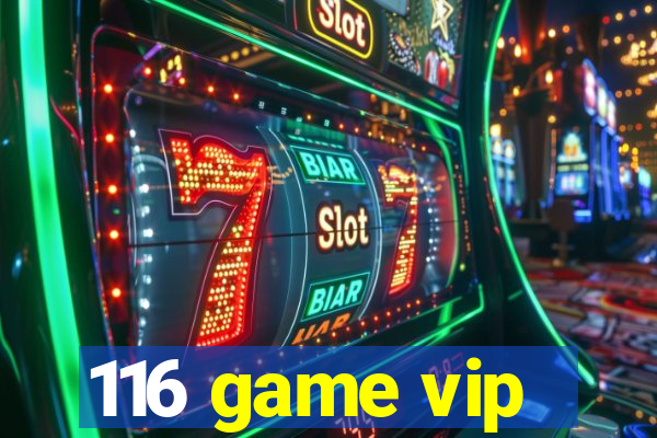 116 game vip