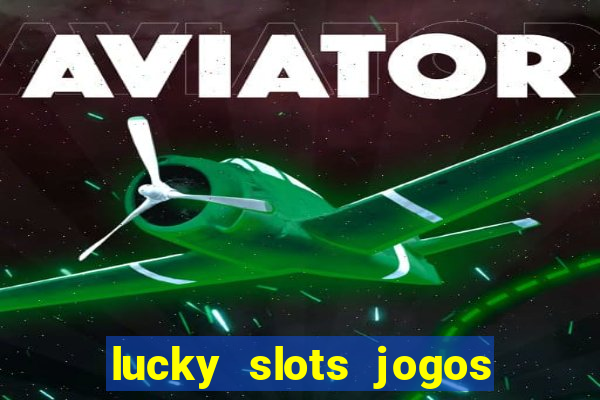 lucky slots jogos de cassino