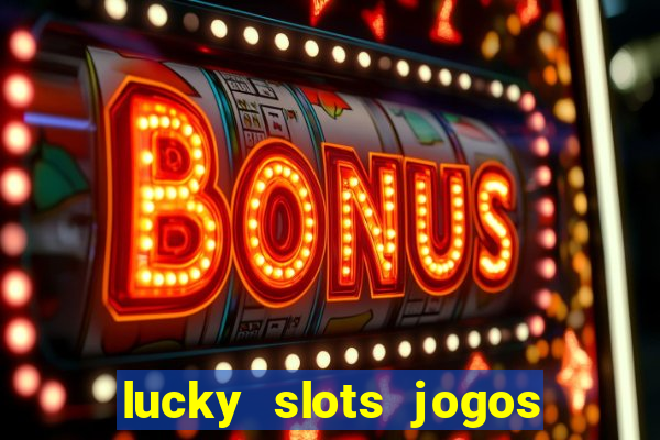 lucky slots jogos de cassino