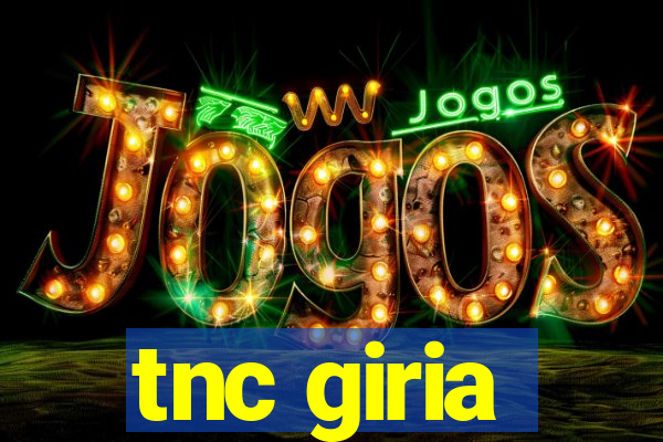 tnc giria