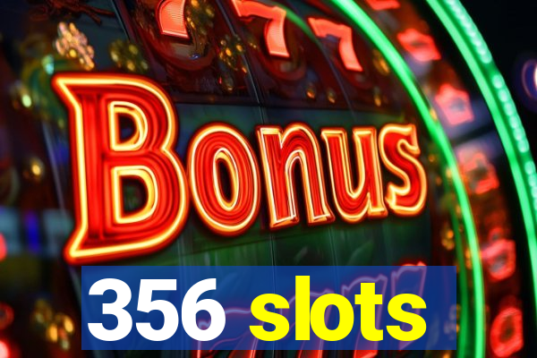 356 slots