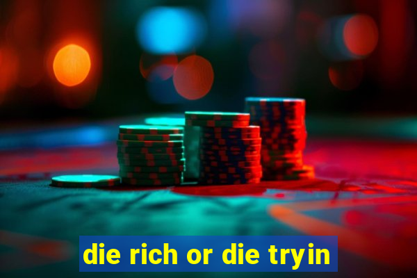 die rich or die tryin