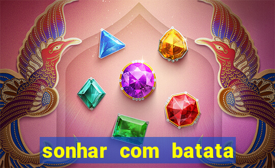 sonhar com batata jogo do bicho