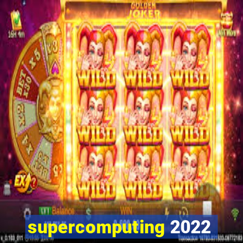 supercomputing 2022