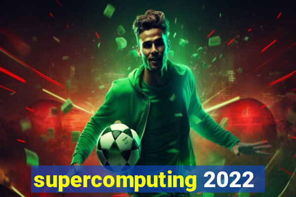 supercomputing 2022