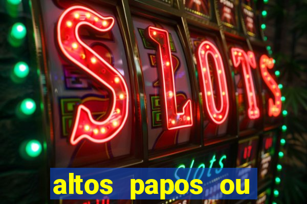 altos papos ou autos papos