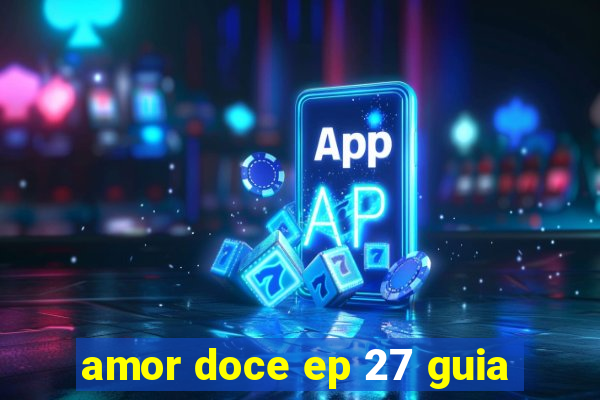 amor doce ep 27 guia