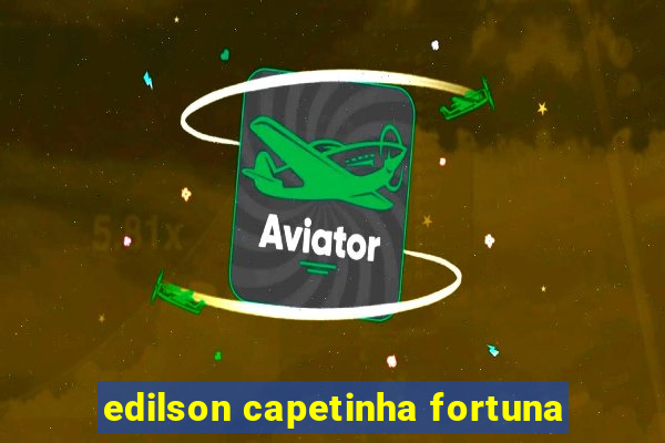 edilson capetinha fortuna