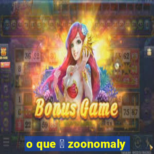 o que 茅 zoonomaly