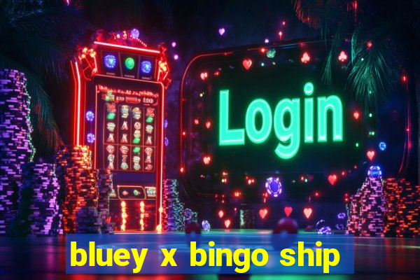 bluey x bingo ship