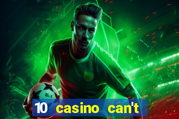 10 casino can't get over