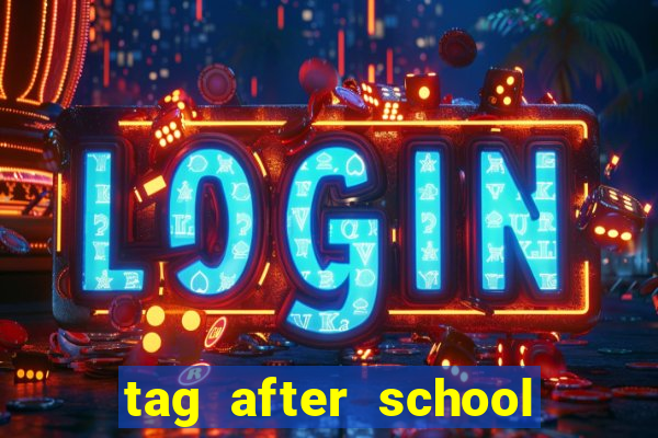 tag after school apk download