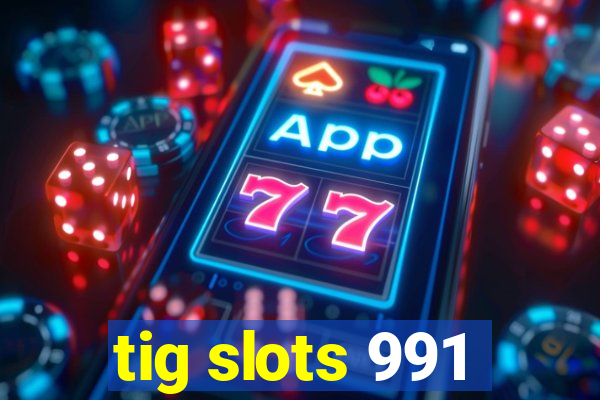 tig slots 991