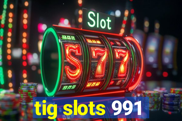 tig slots 991