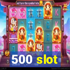 500 slot