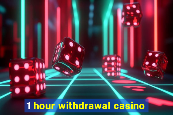 1 hour withdrawal casino