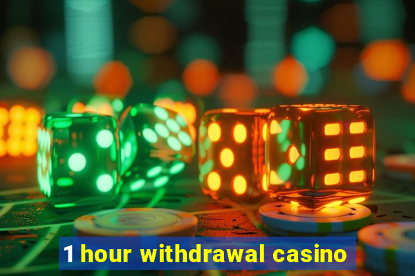 1 hour withdrawal casino