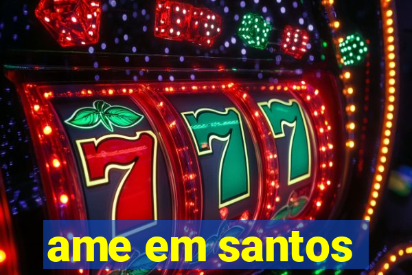 ame em santos