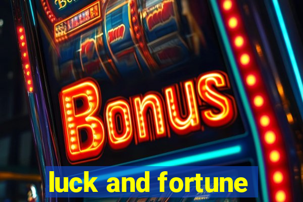 luck and fortune