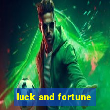 luck and fortune