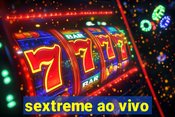 sextreme ao vivo