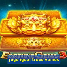 jogo igual truco vamos