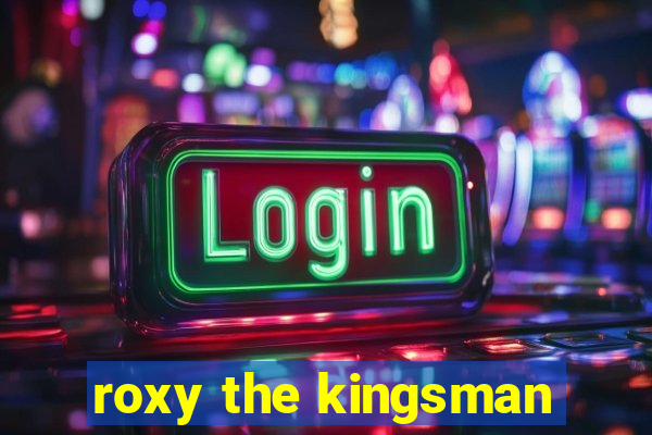 roxy the kingsman